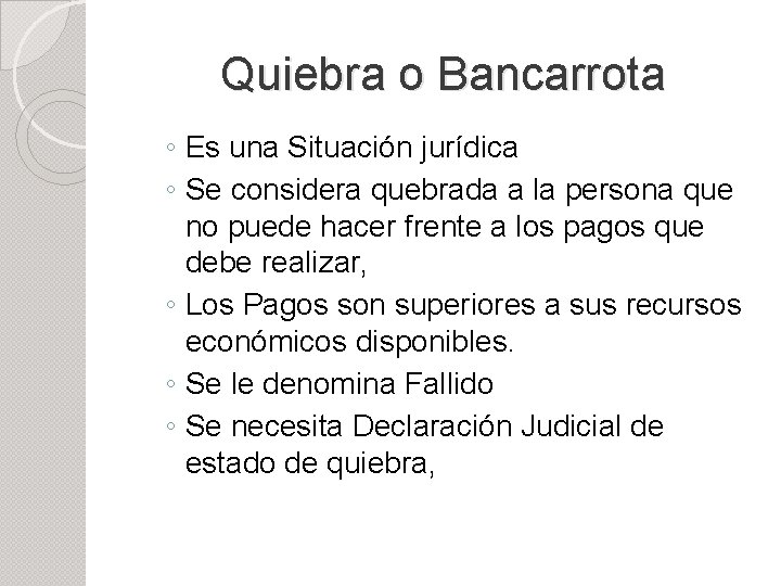 Quiebra o Bancarrota ◦ Es una Situación jurídica ◦ Se considera quebrada a la