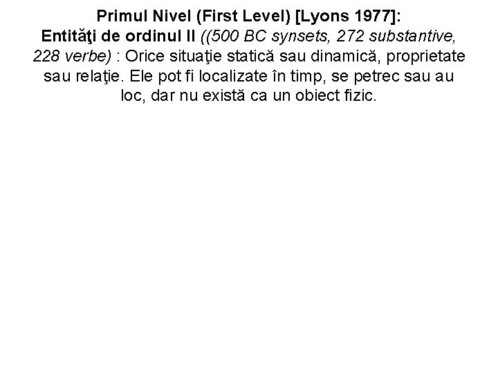 Primul Nivel (First Level) [Lyons 1977]: Entităţi de ordinul II ((500 BC synsets, 272