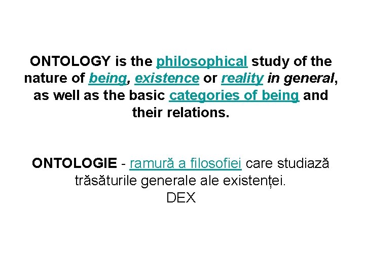 ONTOLOGY is the philosophical study of the nature of being, existence or reality in