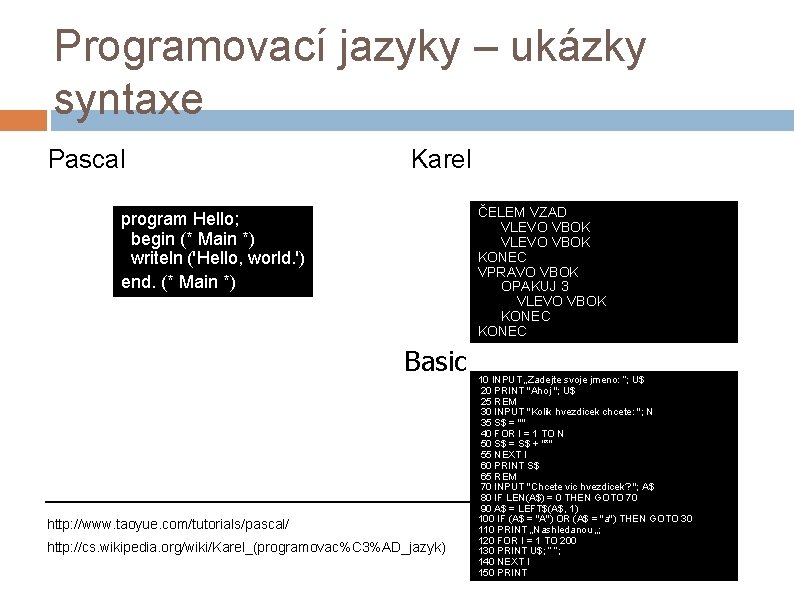 Programovací jazyky – ukázky syntaxe Pascal Karel ČELEM VZAD VLEVO VBOK KONEC VPRAVO VBOK