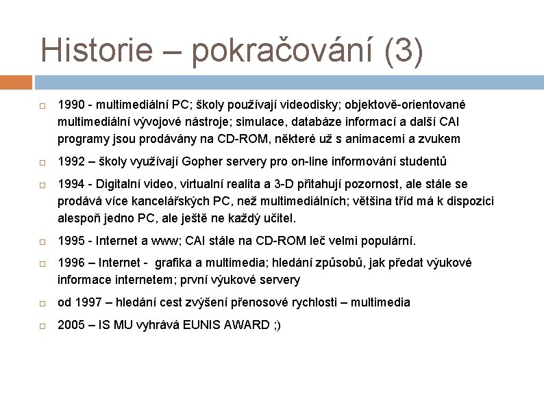 Historie – pokračování (3) 1990 - multimediální PC; školy používají videodisky; objektově-orientované multimediální vývojové