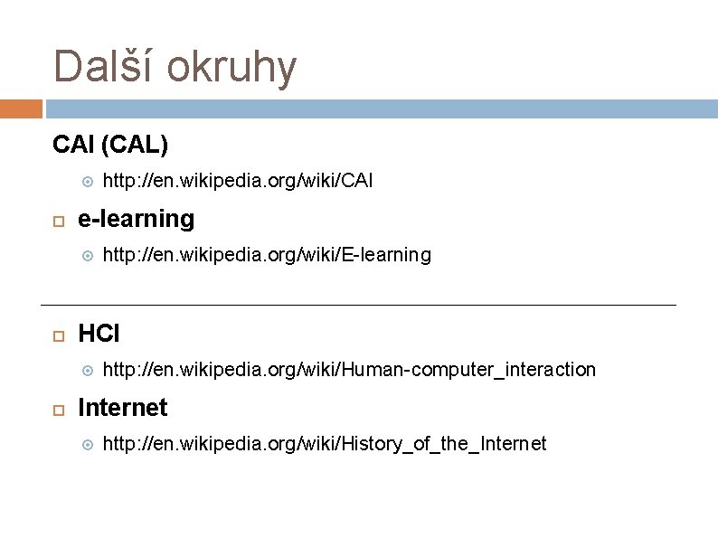 Další okruhy CAI (CAL) e-learning http: //en. wikipedia. org/wiki/E-learning HCI http: //en. wikipedia. org/wiki/CAI