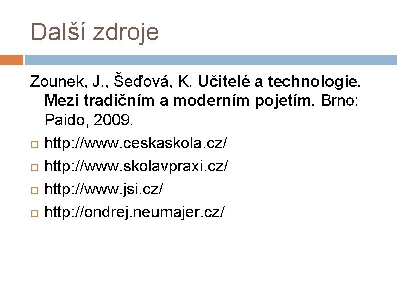 Další zdroje Zounek, J. , Šeďová, K. Učitelé a technologie. Mezi tradičním a moderním