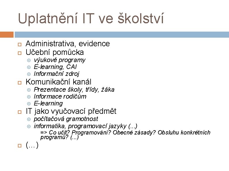 Uplatnění IT ve školství Administrativa, evidence Učební pomůcka Komunikační kanál výukové programy E-learning, CAI