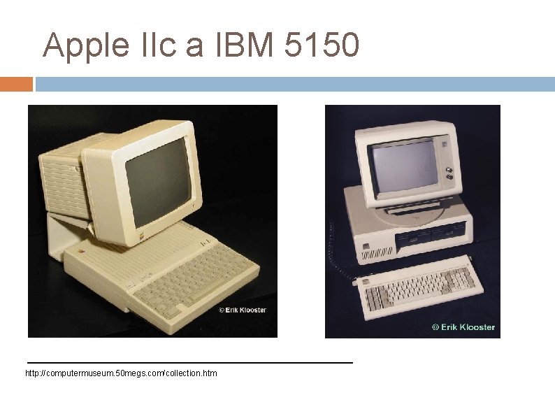 Apple IIc a IBM 5150 http: //computermuseum. 50 megs. com/collection. htm 