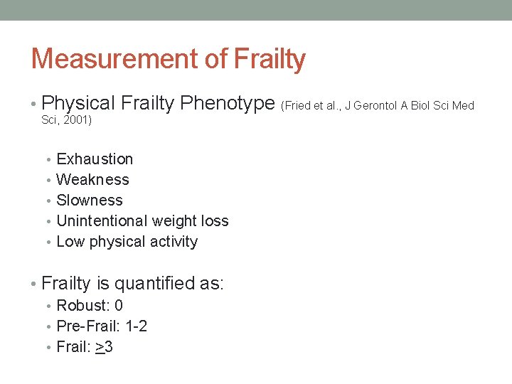 Measurement of Frailty • Physical Frailty Phenotype (Fried et al. , J Gerontol A