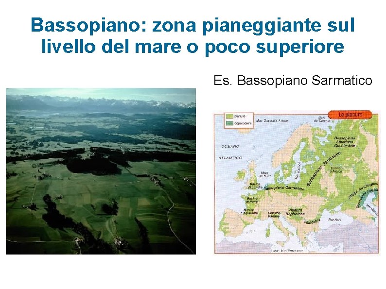 Bassopiano: zona pianeggiante sul livello del mare o poco superiore Es. Bassopiano Sarmatico 