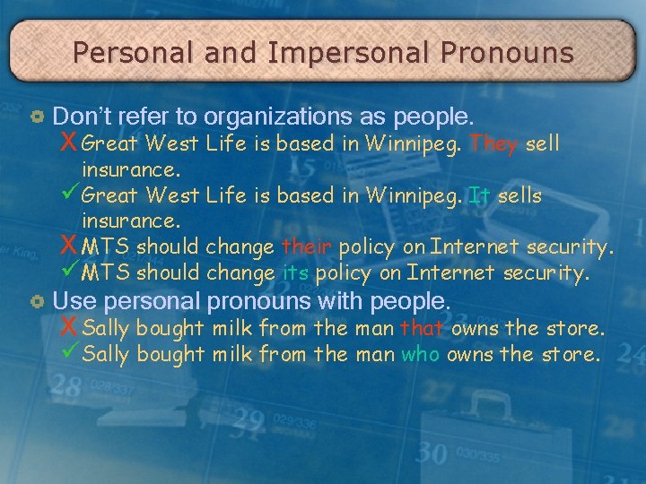 Personal and Impersonal Pronouns Don’t refer to organizations as people. X Great West Life