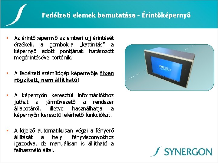 Fedélzeti elemek bemutatása - Érintőképernyő § Az érintőképernyő az emberi ujj érintését érzékeli, a