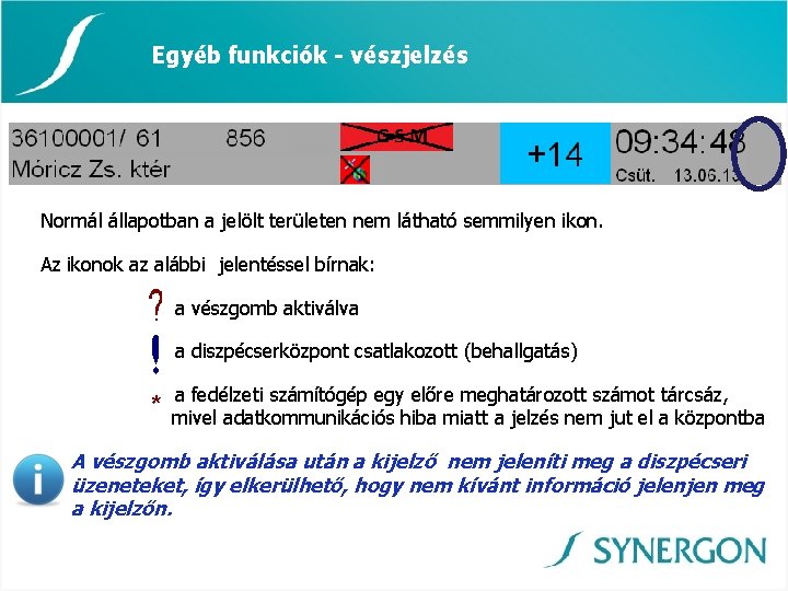 Egyéb funkciók - vészjelzés Normál állapotban a jelölt területen nem látható semmilyen ikon. Az