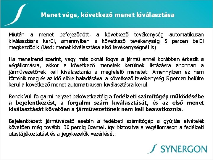 Menet vége, következő menet kiválasztása Miután a menet befejeződött, a következő tevékenység automatikusan kiválasztásra