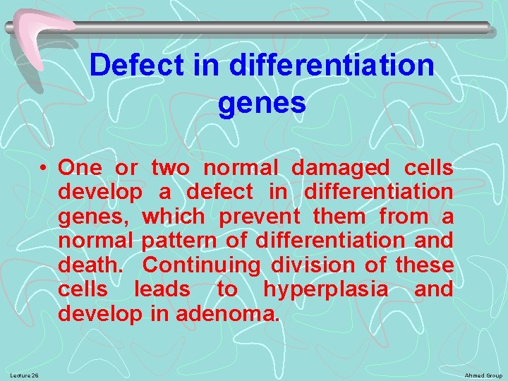 Defect in differentiation genes • One or two normal damaged cells develop a defect