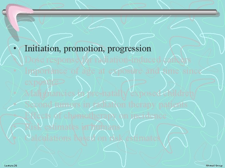  • Initiation, promotion, progression • Dose response for radiation-induced cancers • Importance of