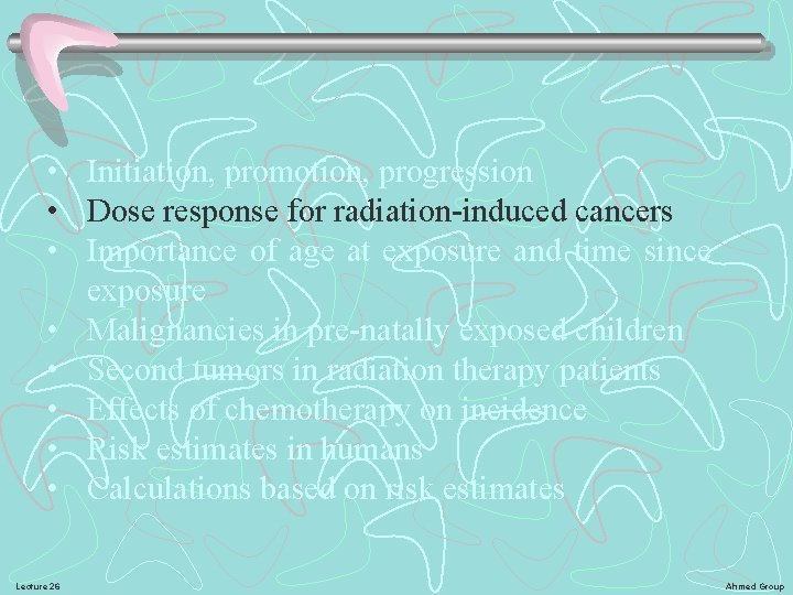  • Initiation, promotion, progression • Dose response for radiation-induced cancers • Importance of