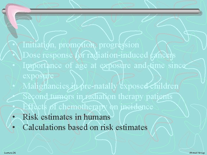  • Initiation, promotion, progression • Dose response for radiation-induced cancers • Importance of