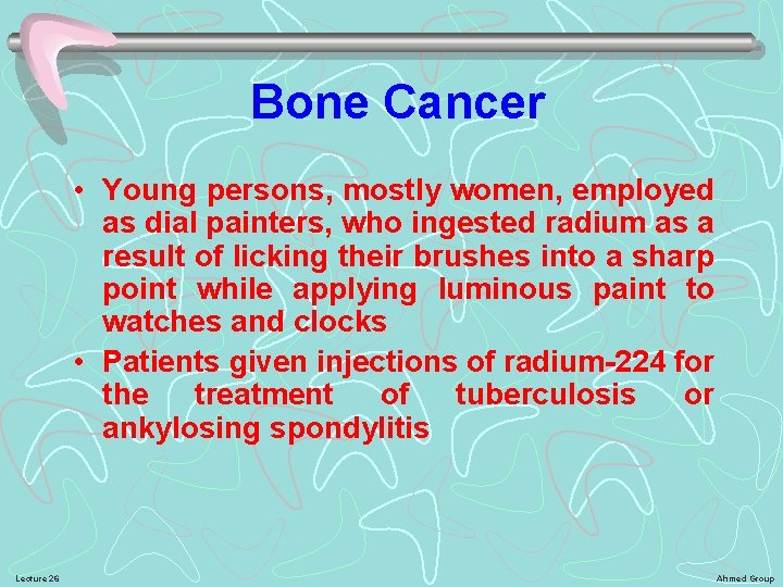 Bone Cancer • Young persons, mostly women, employed as dial painters, who ingested radium