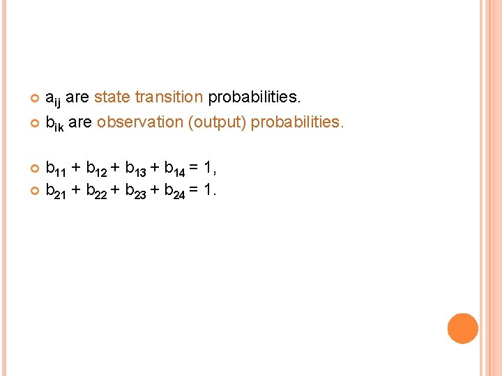  aij are state transition probabilities. bik are observation (output) probabilities. b 11 +