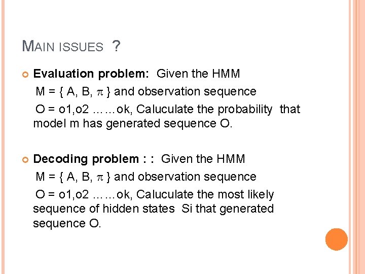 MAIN ISSUES ? Evaluation problem: Given the HMM M = { A, B, }