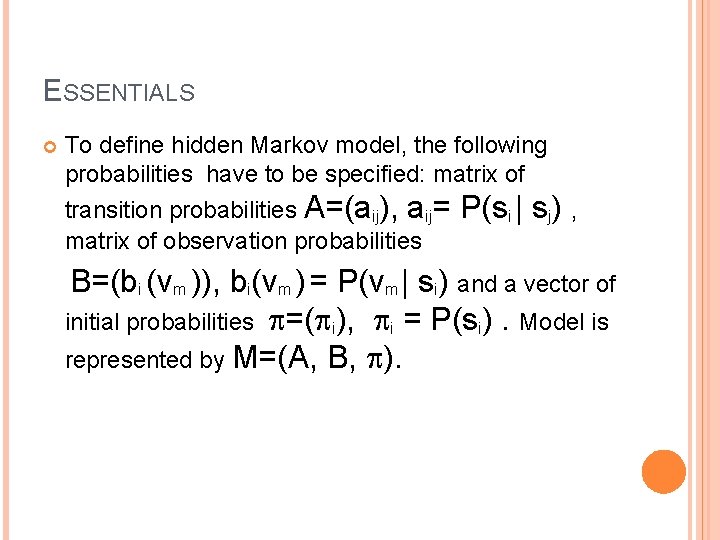 ESSENTIALS To define hidden Markov model, the following probabilities have to be specified: matrix