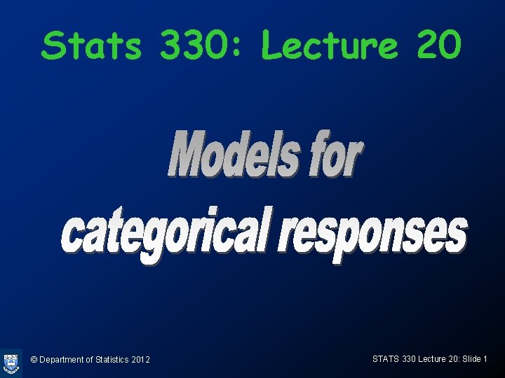 Stats 330: Lecture 20 © Department of Statistics 2012 STATS 330 Lecture 20: Slide