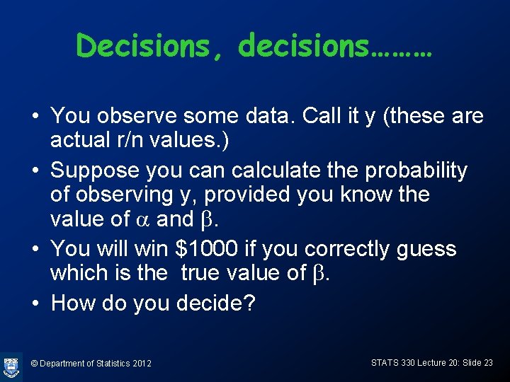 Decisions, decisions……… • You observe some data. Call it y (these are actual r/n