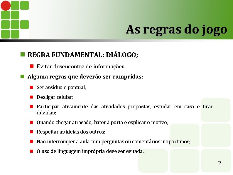 As regras do jogo REGRA FUNDAMENTAL: DIÁLOGO; DIÁLOGO Evitar desencontro de informações. Alguma regras