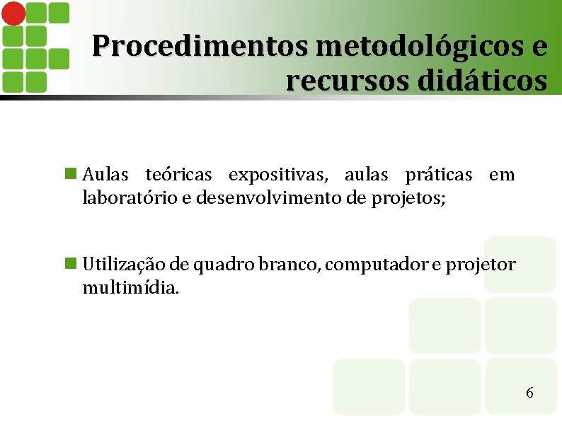 Procedimentos metodológicos e recursos didáticos Aulas teóricas expositivas, aulas práticas em laboratório e desenvolvimento