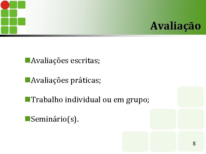 Avaliação Avaliações escritas; Avaliações práticas; Trabalho individual ou em grupo; Seminário(s). 8 Avaliação Avaliações escritas; Avaliações práticas; Trabalho individual ou em grupo; Seminário(s). 8