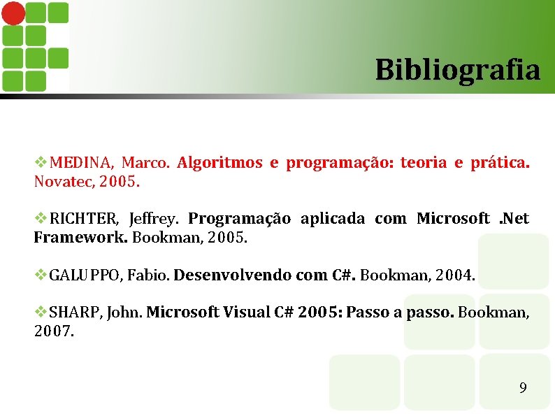 Bibliografia v. MEDINA, Marco. Algoritmos e programação: teoria e prática. Novatec, 2005. v. RICHTER,