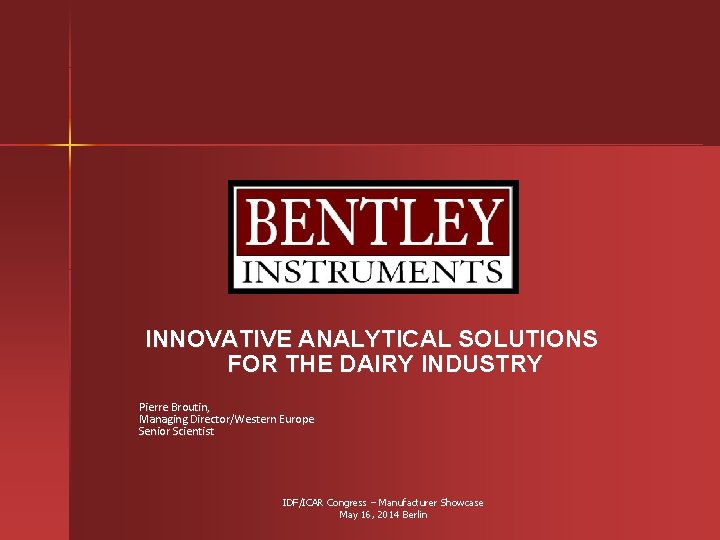 INNOVATIVE ANALYTICAL SOLUTIONS FOR THE DAIRY INDUSTRY Pierre Broutin, Managing Director/Western Europe Senior Scientist INNOVATIVE ANALYTICAL SOLUTIONS FOR THE DAIRY INDUSTRY Pierre Broutin, Managing Director/Western Europe Senior Scientist