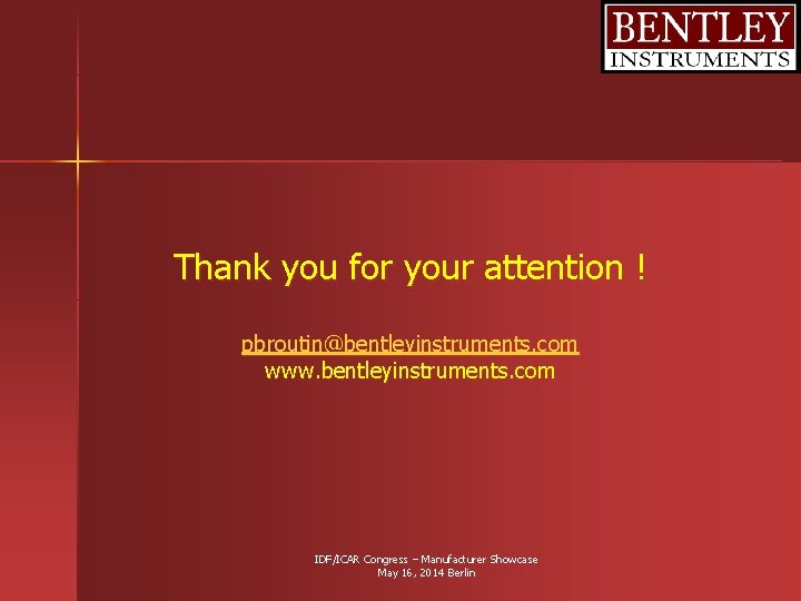 Thank you for your attention ! pbroutin@bentleyinstruments. com www. bentleyinstruments. com IDF/ICAR Congress – Thank you for your attention ! pbroutin@bentleyinstruments. com www. bentleyinstruments. com IDF/ICAR Congress –