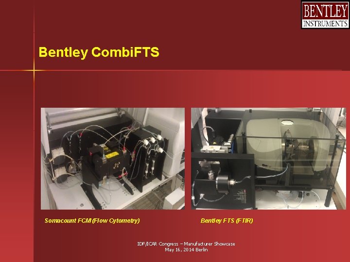 Bentley Combi. FTS Somacount FCM (Flow Cytometry) Bentley FTS (FTIR) IDF/ICAR Congress – Manufacturer Bentley Combi. FTS Somacount FCM (Flow Cytometry) Bentley FTS (FTIR) IDF/ICAR Congress – Manufacturer