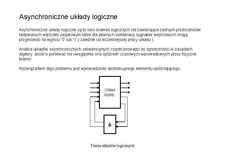 Asynchroniczne układy logiczne są to sieci bramek logicznych nie zawierające żadnych przerzutników taktowanych wejściem