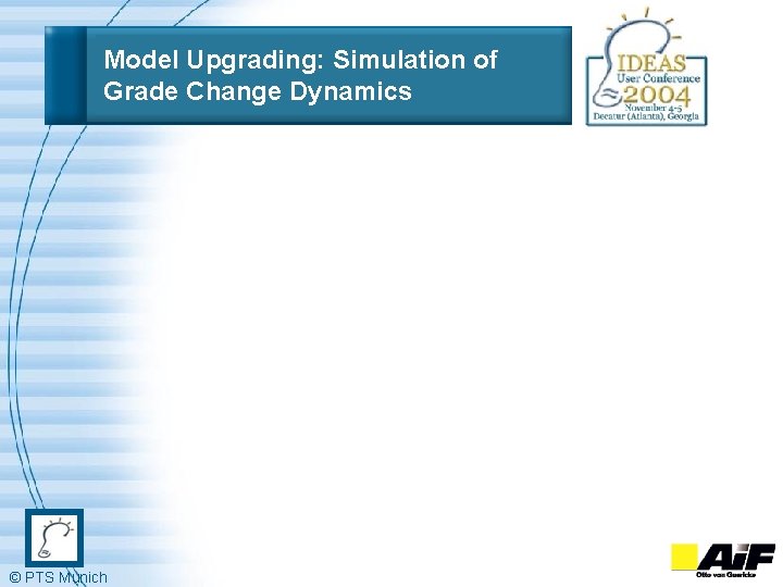 Model Upgrading: Simulation of Grade Change Dynamics © PTS Munich 