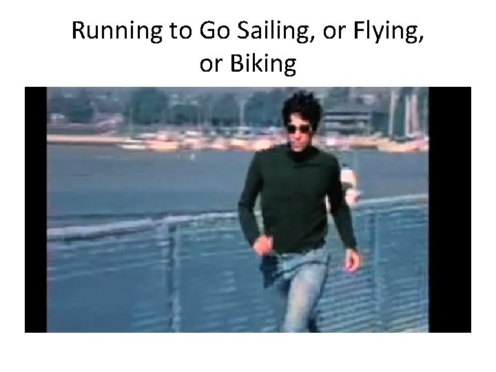 Running to Go Sailing, or Flying, or Biking 