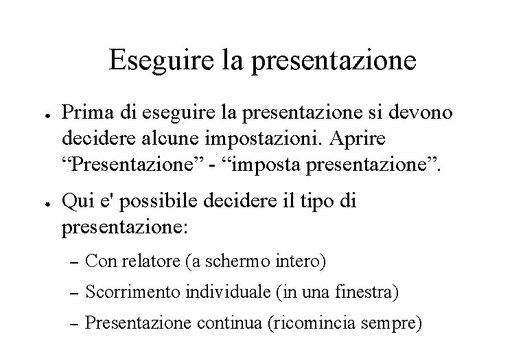 Eseguire la presentazione ● ● Prima di eseguire la presentazione si devono decidere alcune