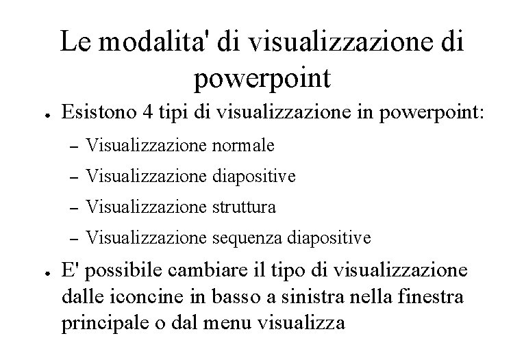 Le modalita' di visualizzazione di powerpoint ● ● Esistono 4 tipi di visualizzazione in