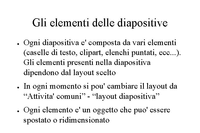 Gli elementi delle diapositive ● ● ● Ogni diapositiva e' composta da vari elementi