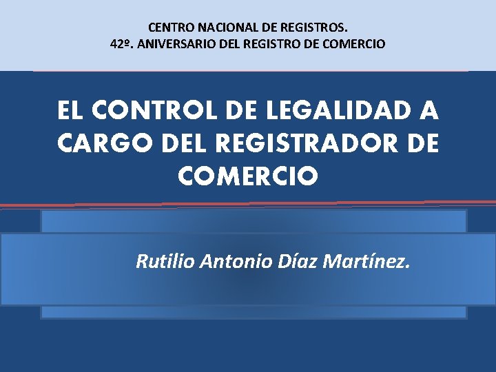 CENTRO NACIONAL DE REGISTROS. 42º. ANIVERSARIO DEL REGISTRO DE COMERCIO EL CONTROL DE LEGALIDAD