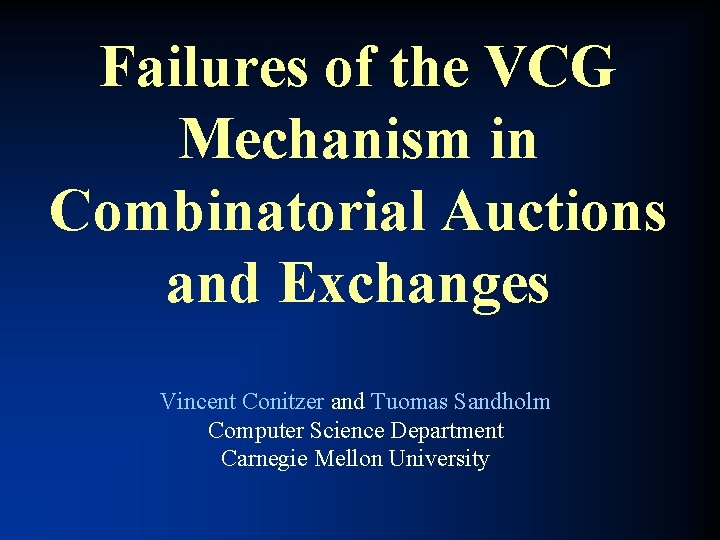 Failures of the VCG Mechanism in Combinatorial Auctions and Exchanges Vincent Conitzer and Tuomas