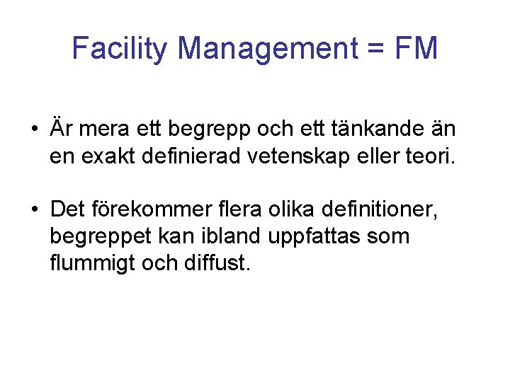 Facility Management = FM • Är mera ett begrepp och ett tänkande än en
