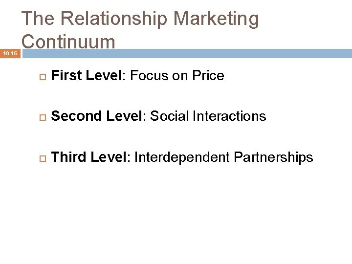 10 -15 The Relationship Marketing Continuum First Level: Focus on Price Second Level: Social