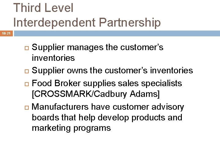 Third Level Interdependent Partnership 10 -21 Supplier manages the customer’s inventories Supplier owns the