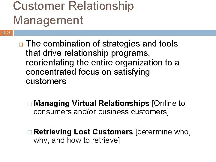 Customer Relationship Management 10 -28 The combination of strategies and tools that drive relationship