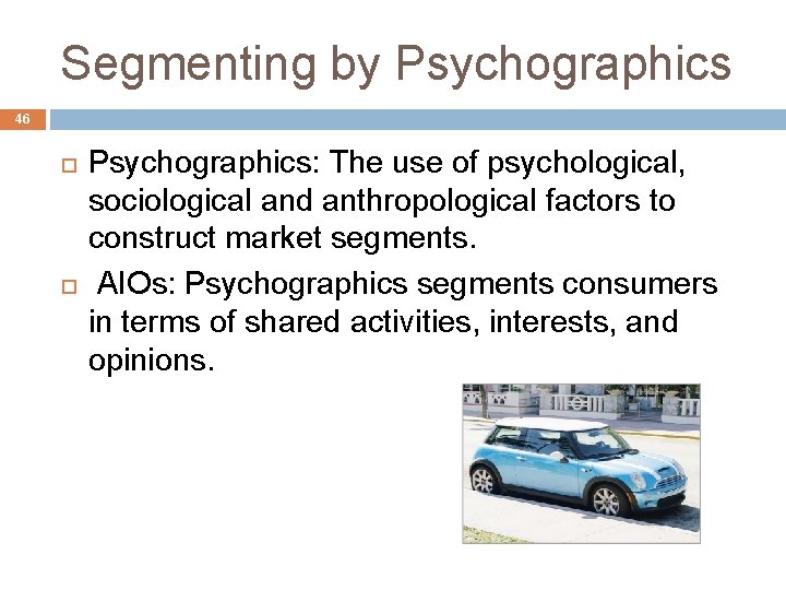 Segmenting by Psychographics 46 Psychographics: The use of psychological, sociological and anthropological factors to