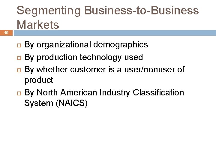 49 Segmenting Business-to-Business Markets By organizational demographics By production technology used By whether customer