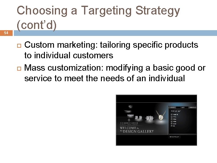 54 Choosing a Targeting Strategy (cont’d) Custom marketing: tailoring specific products to individual customers