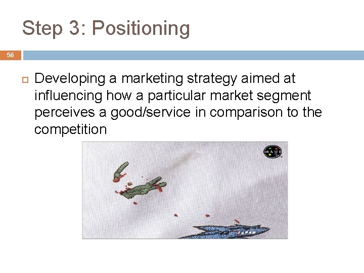Step 3: Positioning 56 Developing a marketing strategy aimed at influencing how a particular