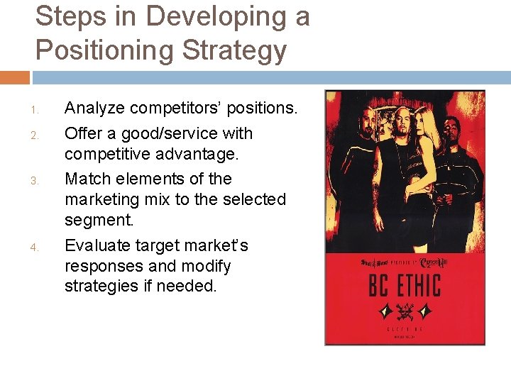 Steps in Developing a Positioning Strategy 1. 2. 3. 4. Analyze competitors’ positions. Offer