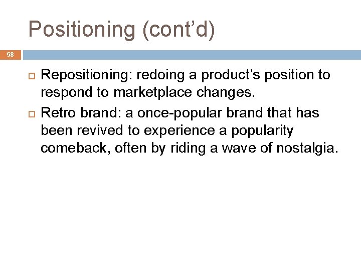 Positioning (cont’d) 58 Repositioning: redoing a product’s position to respond to marketplace changes. Retro